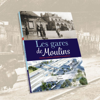 Les gares de moulins editions bertines histoires archives anecdotes et perspectives