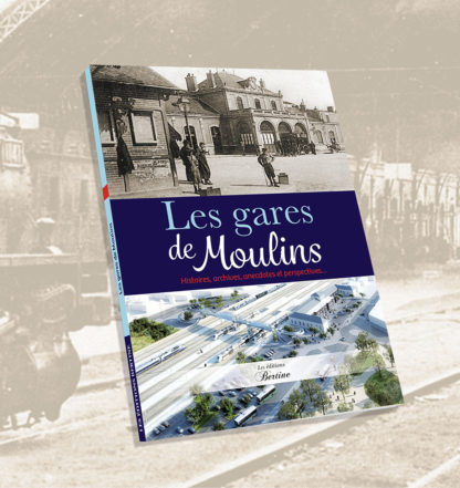 Les gares de moulins editions bertines histoires archives anecdotes et perspectives